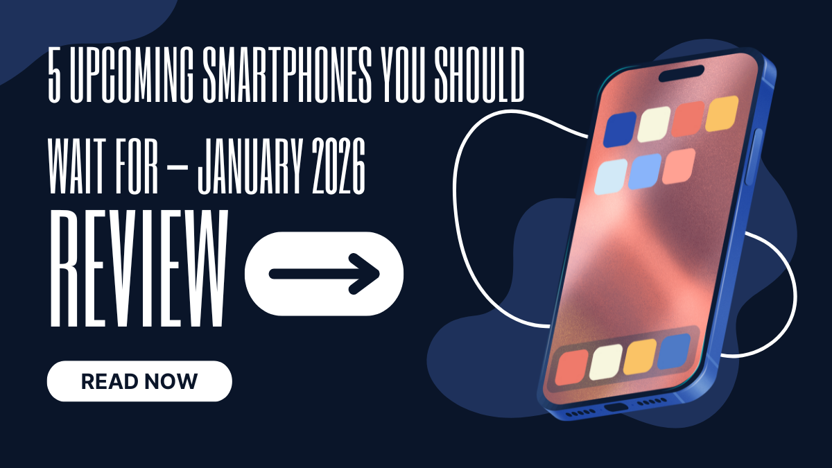 5 Upcoming Smartphones You Should Wait For – January 2026